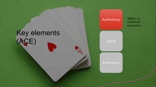 Key elements
(ACE)
Authenticity
Clarity
Enthusiasm
Reflect on
childhood
experience
 