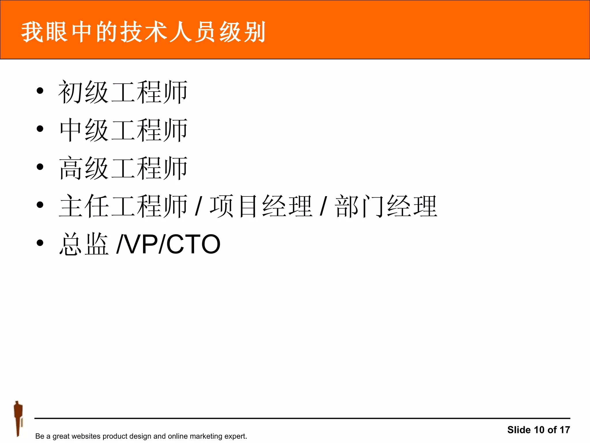 我眼中的技术人员级别 初级工程师 中级工程师 高级工程师 主任工程师 / 项目经理 / 部门经理 总监 /VP/CTO 