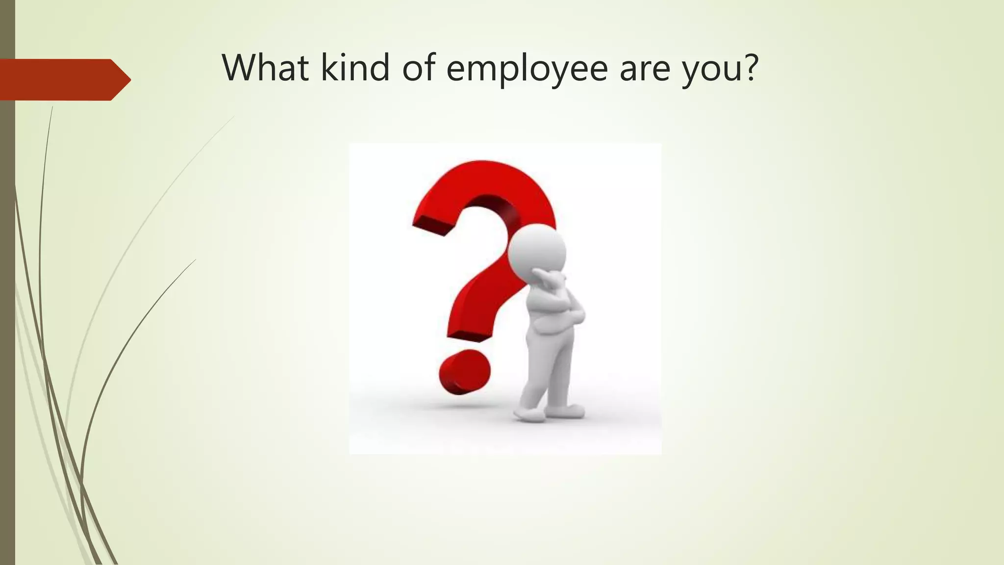 What kind of employee are you?
 