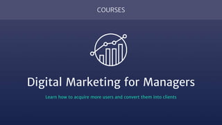 COURSES
Digital Marketing for Managers
Learn how to acquire more users and convert them into clients
 