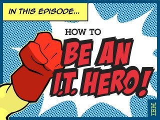 How to be an IT Hero