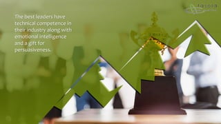 The best leaders have
technical competence in
their industry along with
emotional intelligence
and a gift for
persuasiveness.
 