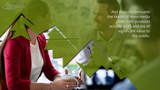 And they can persuade
the skeptical news media
that their products
actually work and are of
significant value to
the public.
 