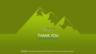 THANK YOU
https://www.reginafasold.com/blog/how-to-be-a-persuasive-leaders/SOURCE:
www.reginafasold.com
 