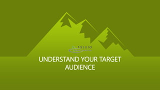 UNDERSTAND YOUR TARGET
AUDIENCE
 