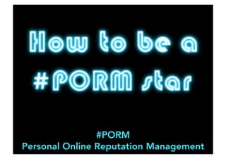 #PORM 
Personal Online Reputation Management

 