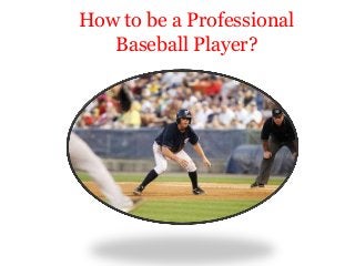 How to be a Professional
Baseball Player?

 