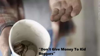 “Don't Give Money To Kid
Beggars”
 