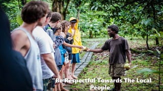 “Be Respectful Towards The Local
People”
 