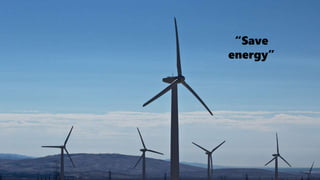 “Save
energy”
 