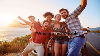 “Who is a responsible
tourist?”
 