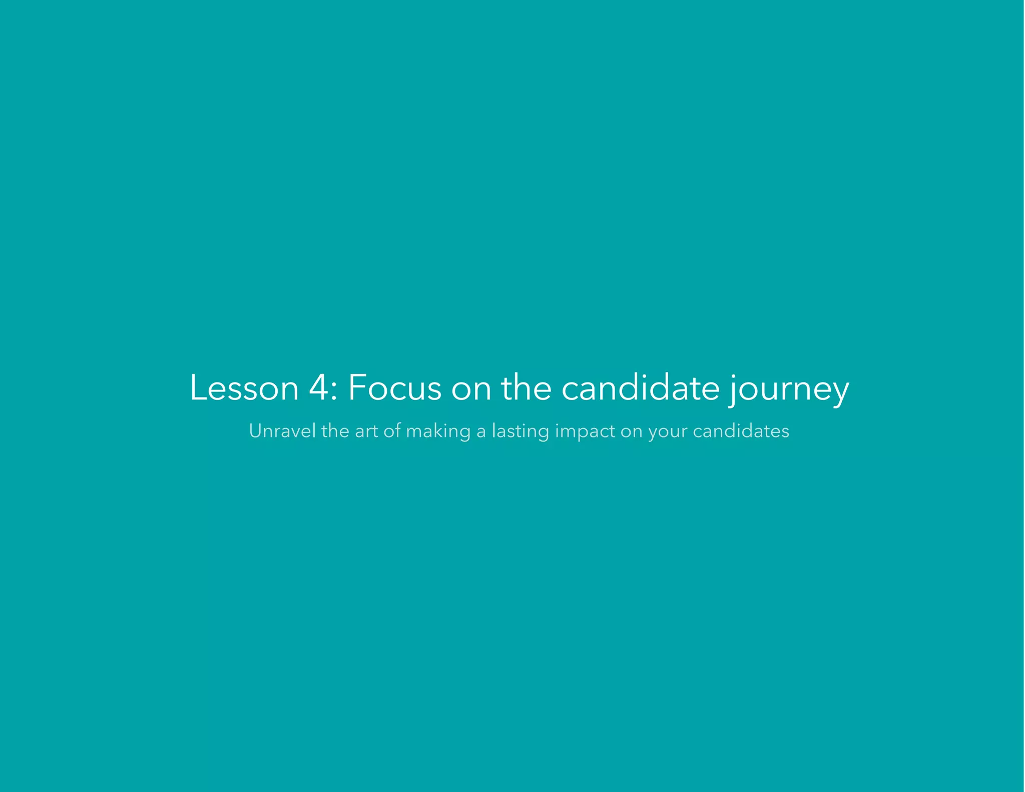 Lesson 4: Focus on the candidate journey
Unravel the art of making a lasting impact on your candidates
 