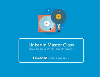 LinkedIn Master Class
How to be a Rock Star Recruiter
 