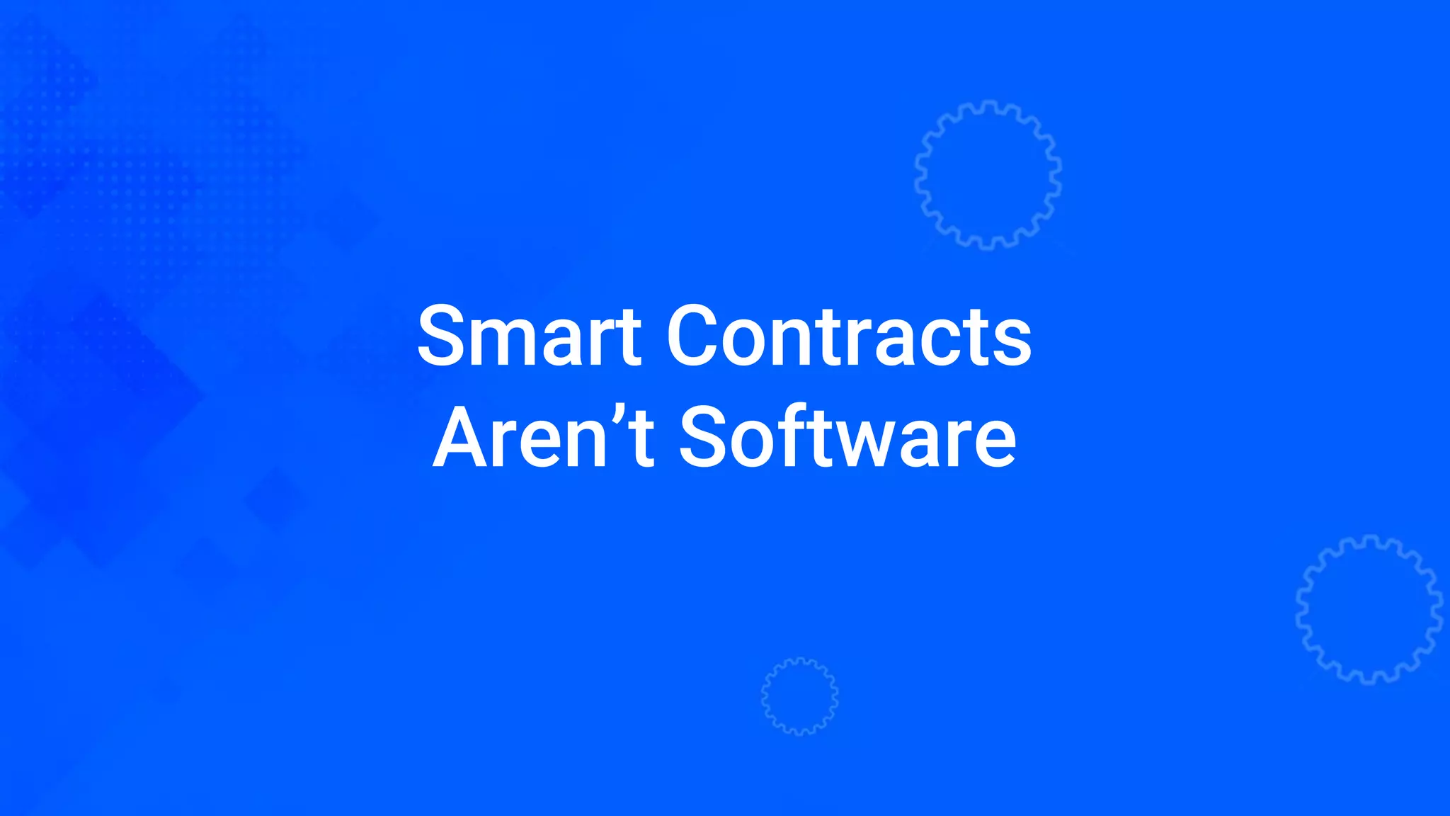 Smart Contracts
Aren’t Software
 