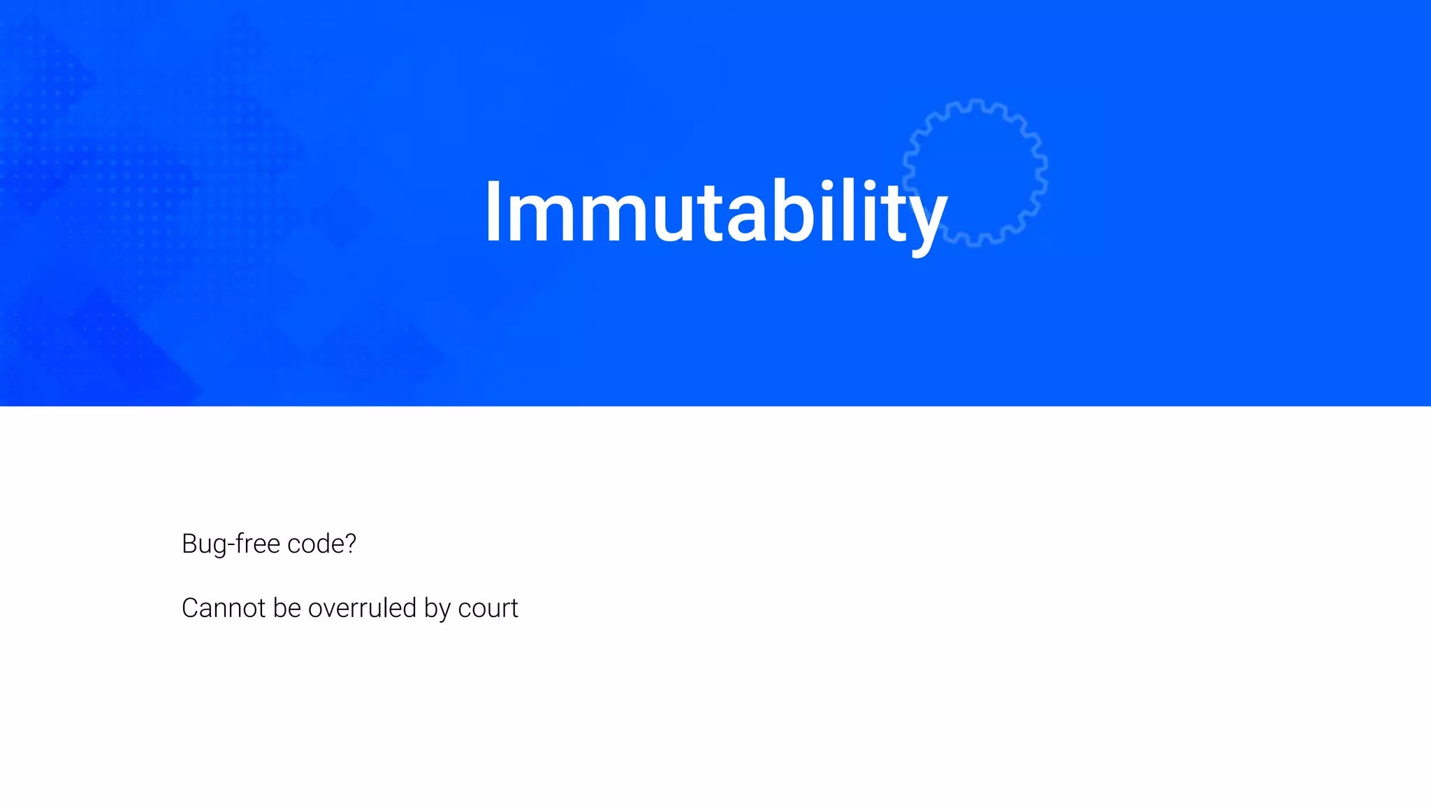 Immutability
Oded Naom Blockchain Academy
Bug-free code?
Cannot be overruled by court
 