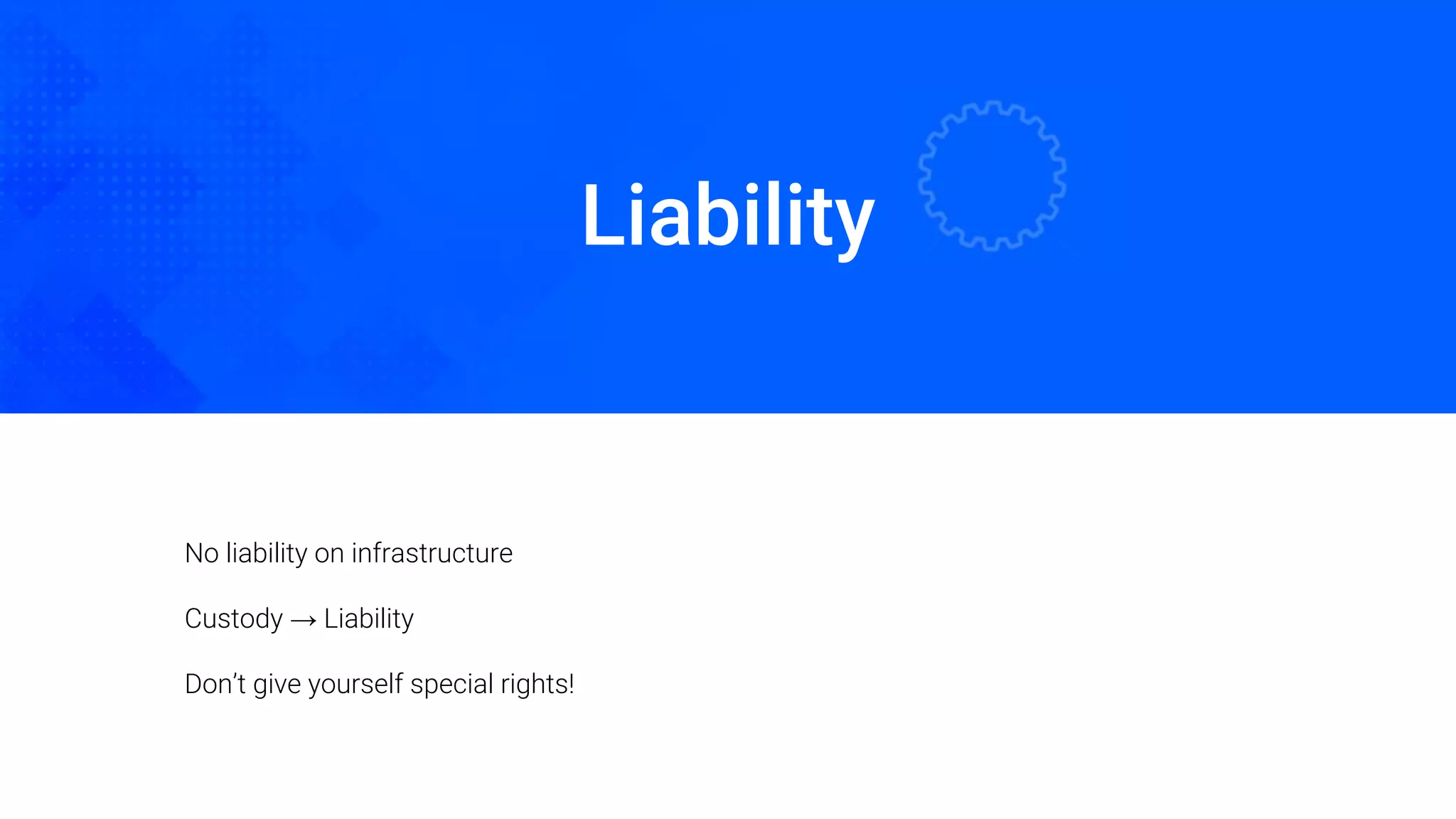 Liability
Oded Naom Blockchain Academy
No liability on infrastructure
Custody → Liability
Don’t give yourself special rights!
 