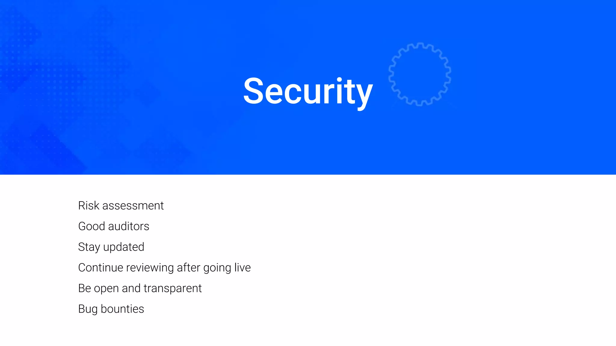 Security
Oded Naom Blockchain Academy
Risk assessment
Good auditors
Stay updated
Continue reviewing after going live
Be open and transparent
Bug bounties
 