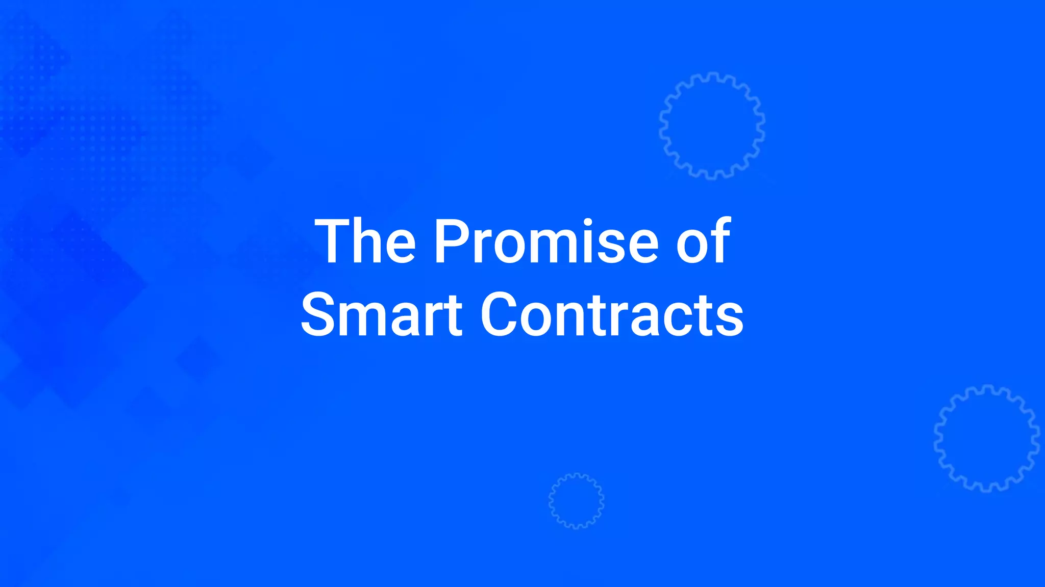 The Promise of
Smart Contracts
 