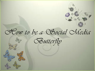 How to be a Social Media Butterfly 