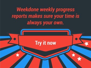 Weekdone weekly progress
reports makes sure your time is
always your own.
Try it now
 