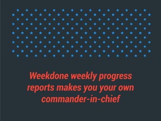 Weekdone weekly progress
reports makes you your own
commander-in-chief
 