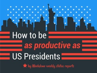 How to be
as productive as
US Presidents
by Weekdone weekly status reports
 