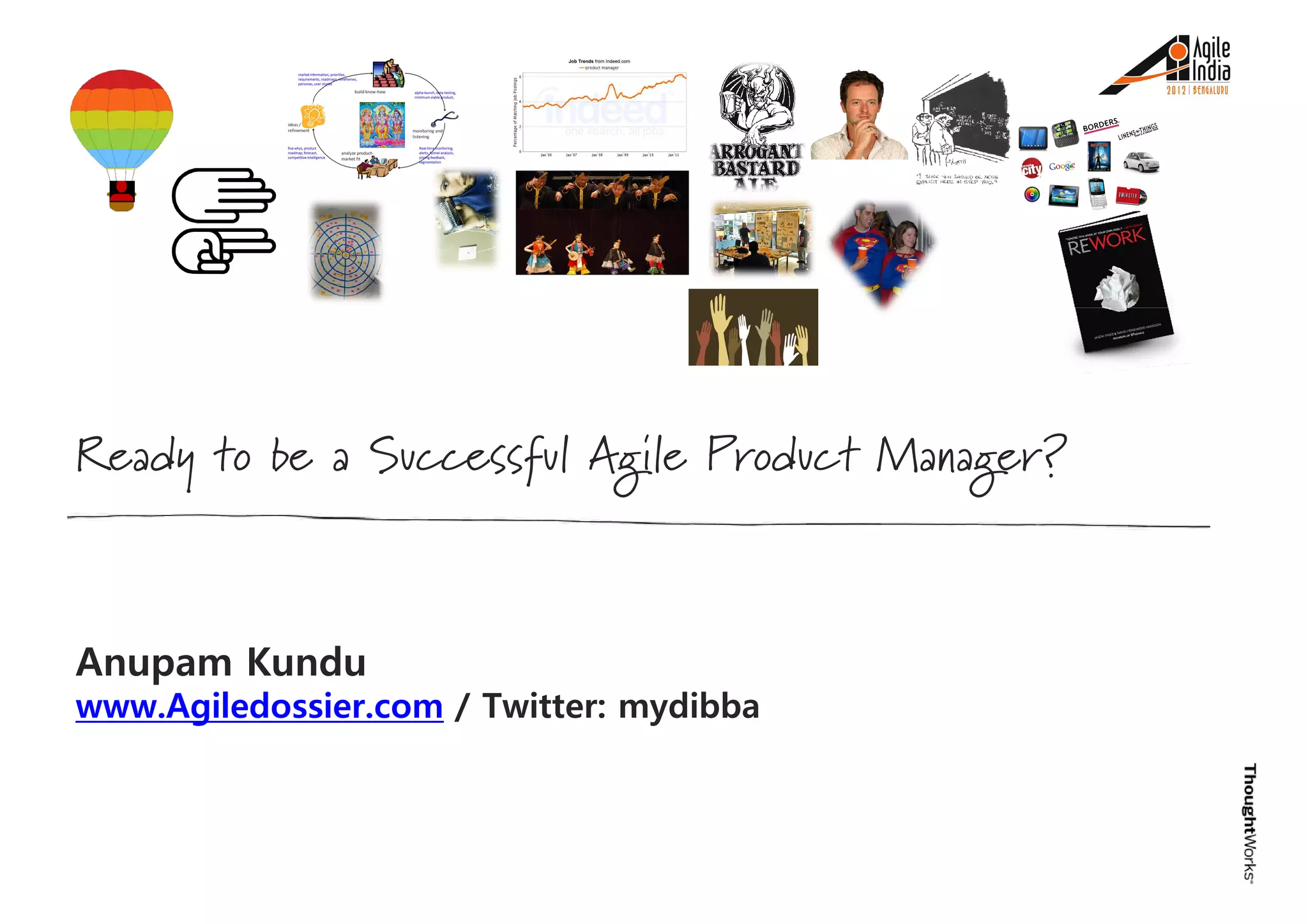 Ready to be a Successful Agile Product Manager?
Anupam Kundu
www.Agiledossier.com / Twitter: mydibba
 