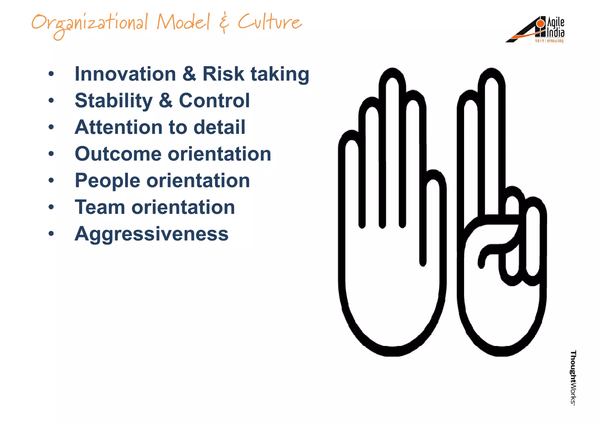 Organizational Model & Culture
• Innovation & Risk taking
• Stability & Control
• Attention to detail
• Outcome orientation
• People orientation
• Team orientation
• Aggressiveness
 
