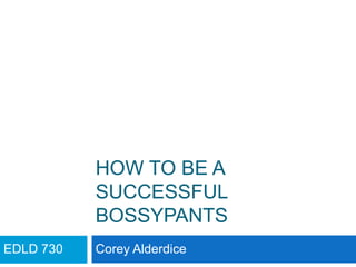 How to be a successful bossypants Corey Alderdice EDLD 730 