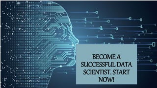 BECOME A
SUCCESSFUL DATA
SCIENTIST. START
NOW!
 