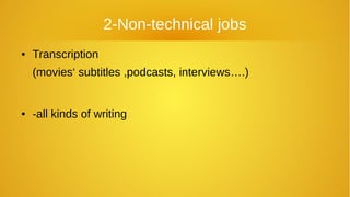 2-Non-technical jobs
● Transcription
(movies‘ subtitles ,podcasts, interviews….)
● -all kinds of writing
 