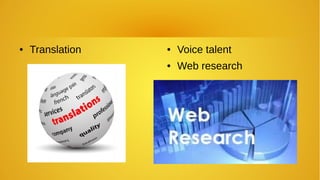 ● Translation ● Voice talent
● Web research
 