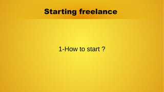 Starting freelance
1-How to start ?
 