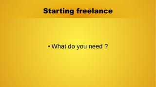 Starting freelance
● What do you need ?
 
