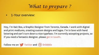 What to prepare ?
● 1-Your overview:
 