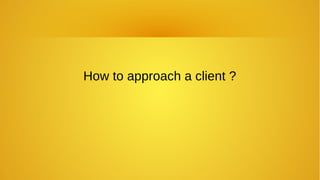 How to approach a client ?
 