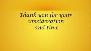Thank you for your
consideration
and time
 