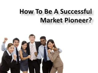 How To Be A Successful Market Pioneer? 