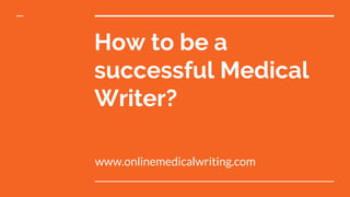 How to be a
successful Medical
Writer?
www.onlinemedicalwriting.com
 