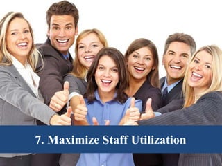 7. Maximize Staff Utilization
 