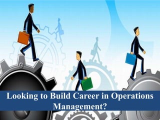 Looking to Build Career in Operations
Management?
 