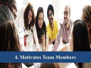 4. Motivates Team Members
 