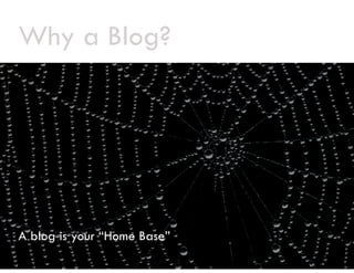 Why a Blog?




A blog is your “Home Base”
                Home Base
 