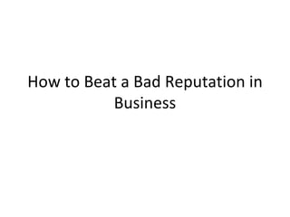 How to Beat a Bad Reputation in Business 