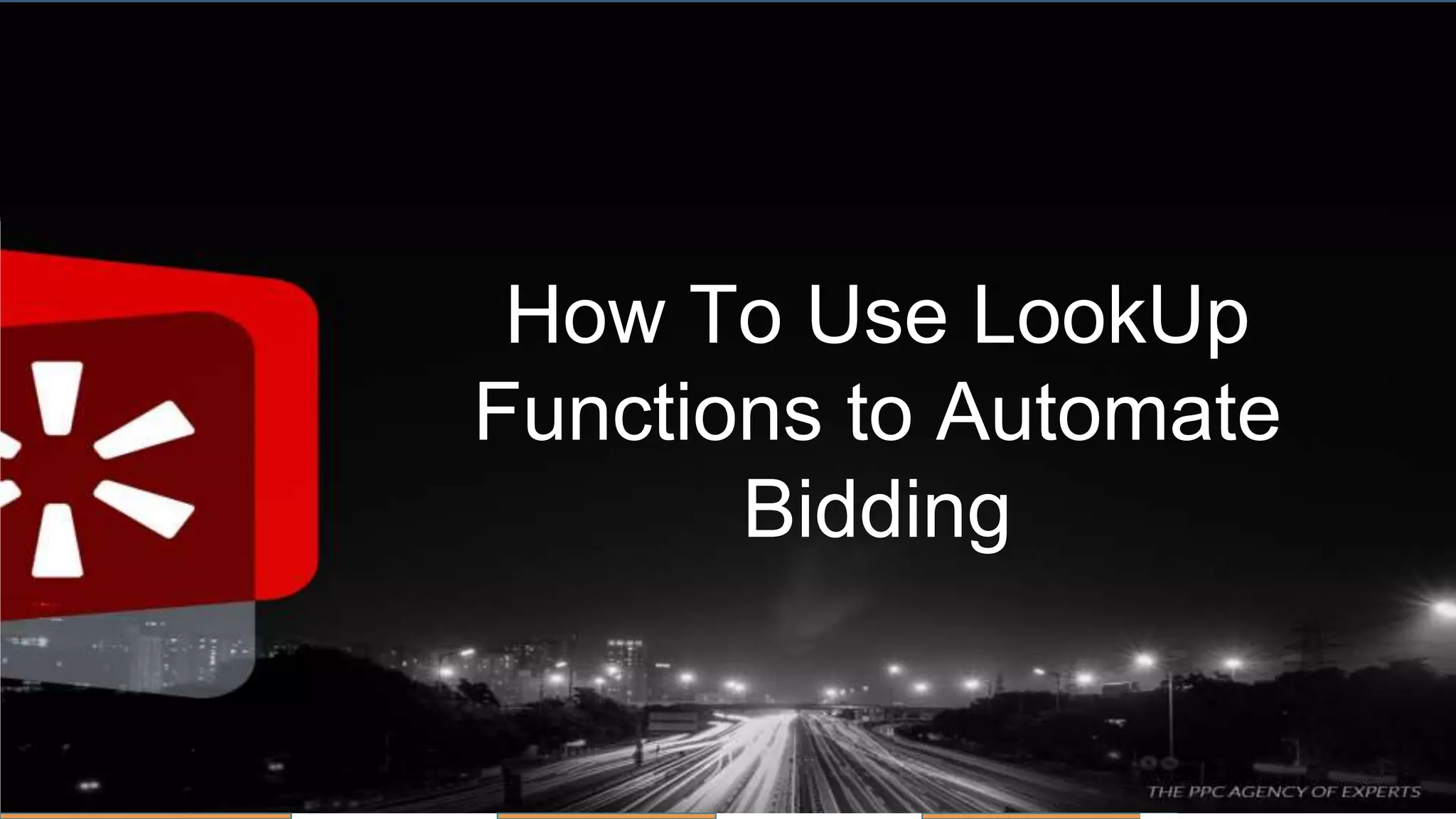#thinkppc
How To Use LookUp
Functions to Automate
Bidding
 