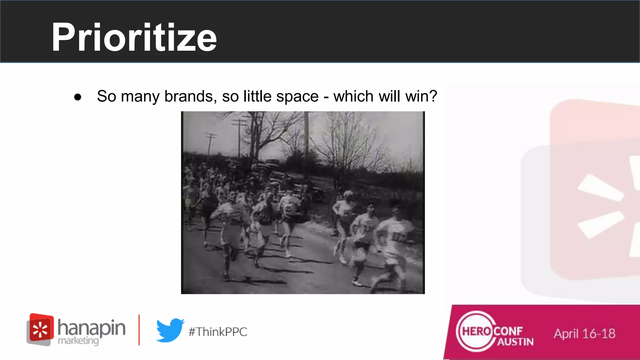 Prioritize
● So many brands, so little space - which will win?
 