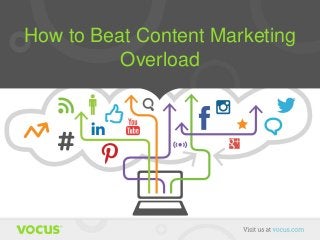 How to Beat Content Marketing
Overload
 