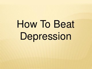 How To Beat
Depression
 