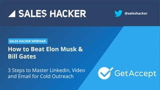 How to Beat Elon Musk &
Bill Gates
3 Steps to Master Linkedin, Video
and Email for Cold Outreach
SALES HACKER WEBINAR
@saleshacker
 
