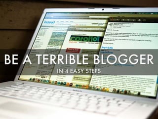 How To Be A Terrible Blogger: 4 Easy Steps
